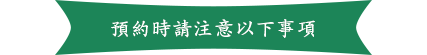 預約時請注意以下事項。