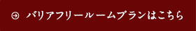 バリアフリールームプランはこちら