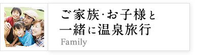 ご家族・お子様と一緒に温泉旅行